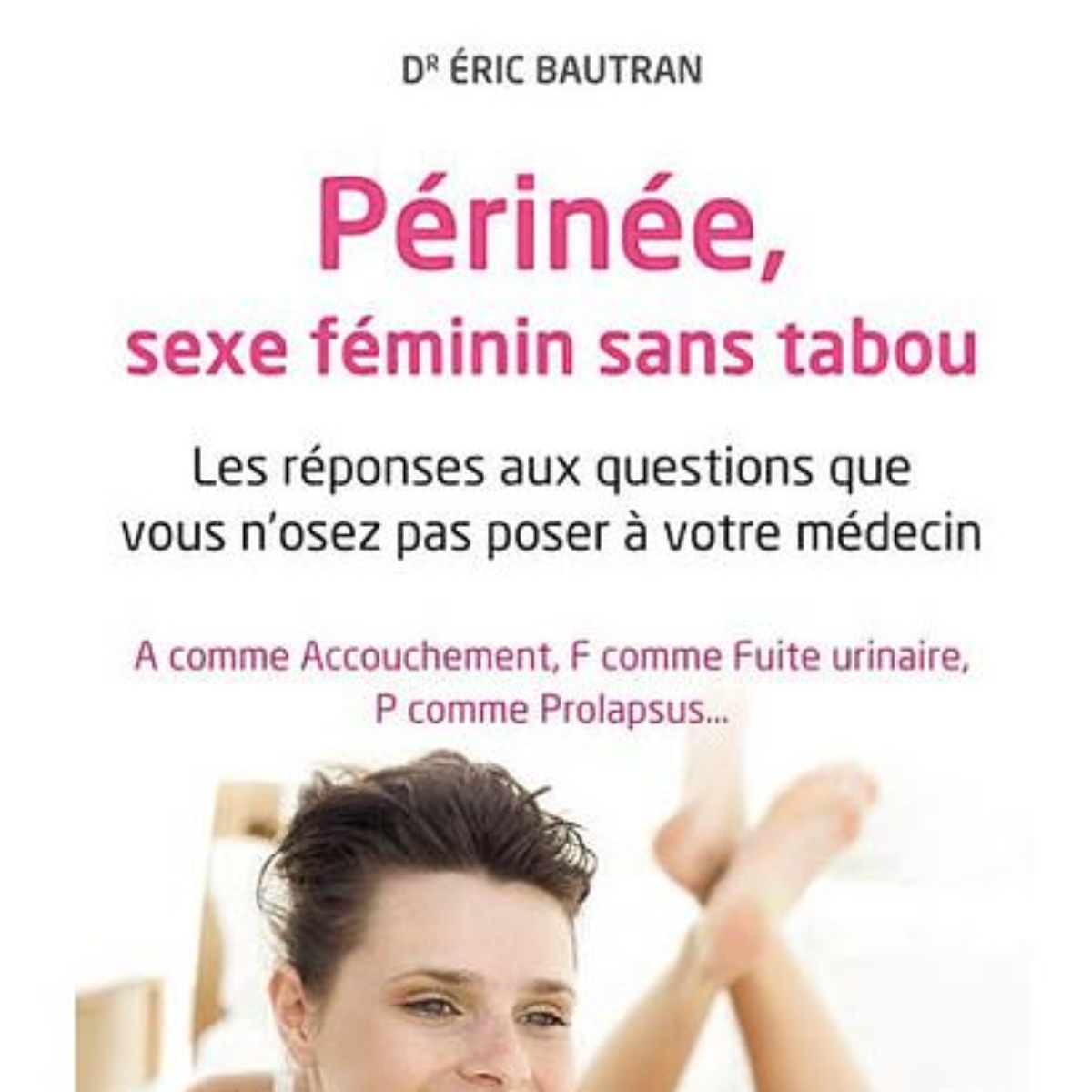 Périnée sans tabou, Dr Eric Bautrant, Editions Alpen.